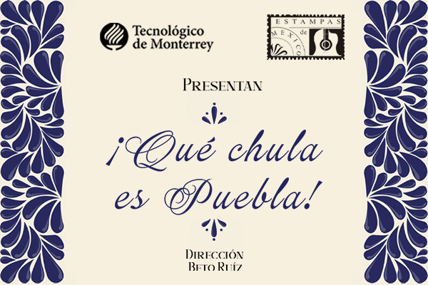 TEC DE MONTERREY PRESENTA: QUE CHULA ES PUEBLA